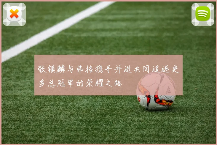 张镇麟与弗格携手并进共同追逐更多总冠军的荣耀之路